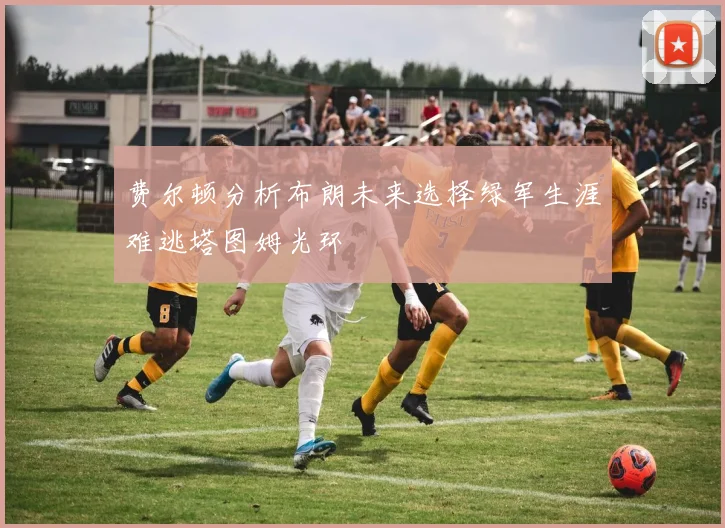 费尔顿分析布朗未来选择绿军生涯难逃塔图姆光环