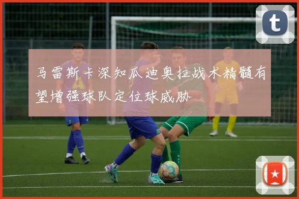 马雷斯卡深知瓜迪奥拉战术精髓有望增强球队定位球威胁